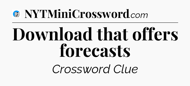 Download that offers forecasts Crossword Clue