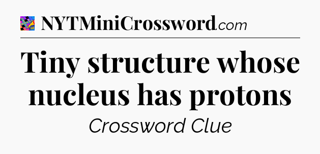 Tiny structure whose nucleus has protons Crossword Clue