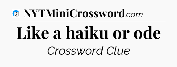 Like a haiku or ode Crossword Clue