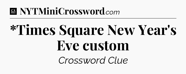 *Times Square New Year's Eve custom - LA Times Crossword
