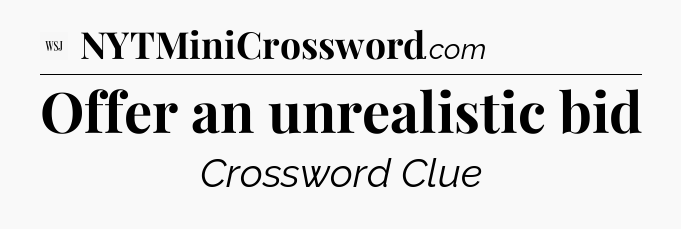 Offer an unrealistic bid - WSJ Crossword