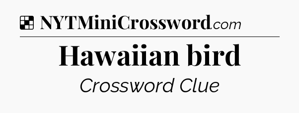 Solution: Hawaiian bird - NYT Crossword