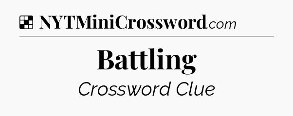 Solution: Battling - NYT Crossword
