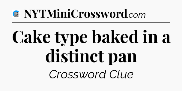 Cake type baked in a distinct pan Crossword Clue