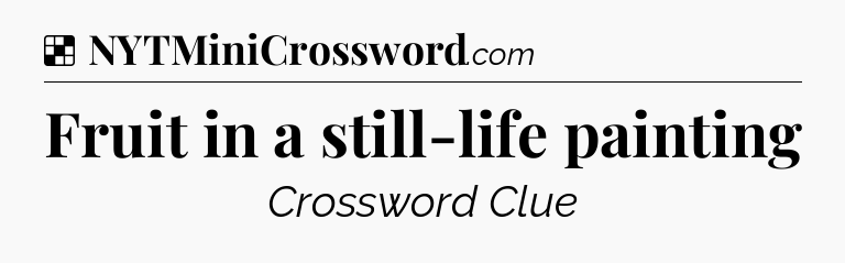 Solution: Fruit in a still-life painting - NYT Crossword