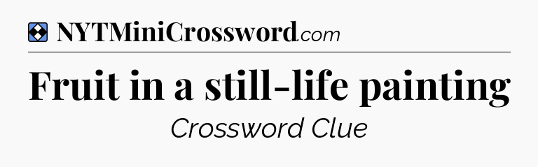 Solution: Fruit in a still-life painting - NYT Mini Crossword