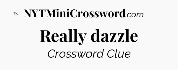 Really dazzle - WSJ Crossword