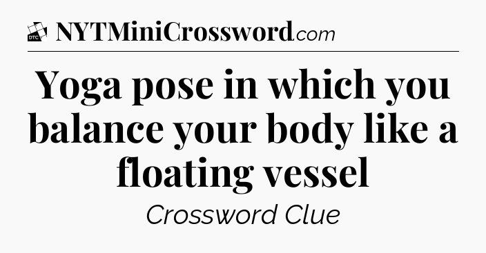 Yoga pose in which you balance your body like a floating vessel - Daily Themed Classic Crossword