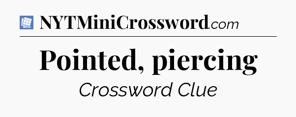 Pointed, piercing Puzzle Page Crossword Clue