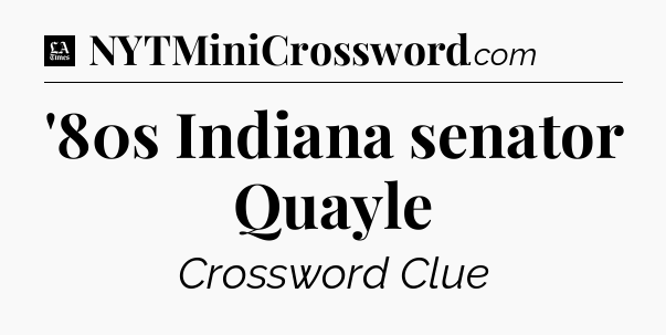 '80s Indiana senator Quayle - LA Times Crossword