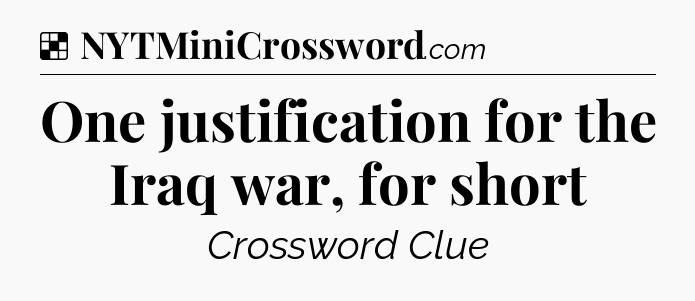 Solution: One justification for the Iraq war, for short - NYT Crossword
