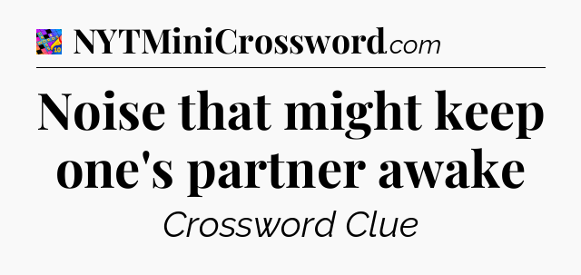 Noise that might keep one's partner awake Crossword Clue