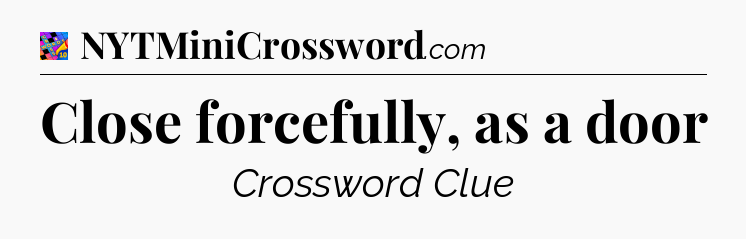 Close forcefully, as a door Crossword Clue