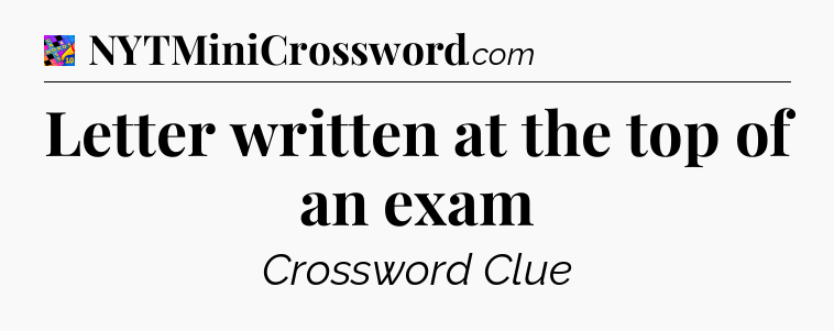 Letter written at the top of an exam Crossword Clue