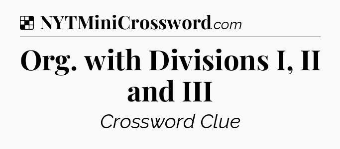 Solution: Org. with Divisions I, II and III - NYT Crossword