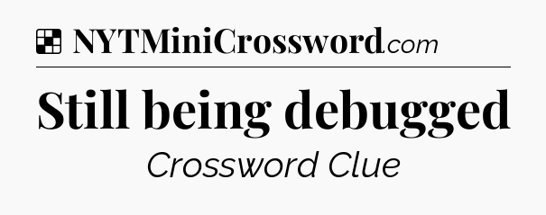 Solution: Still being debugged - NYT Crossword