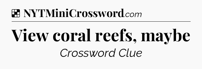 Solution: View coral reefs, maybe - NYT Crossword