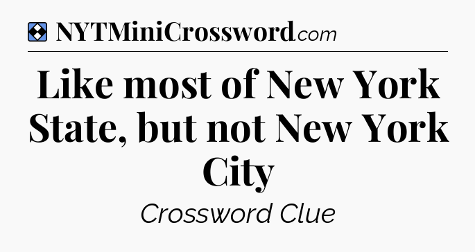 Solution: Like most of New York State, but not New York City - NYT Mini Crossword