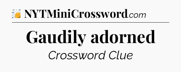 Gaudily adorned - 7 Little Words