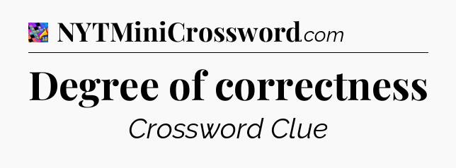 Degree of correctness Crossword Clue