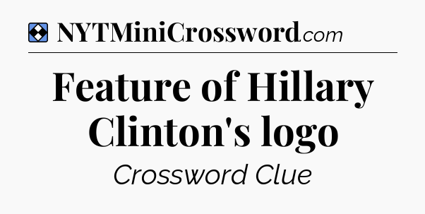 Solution: Feature of Hillary Clinton's logo - NYT Mini Crossword