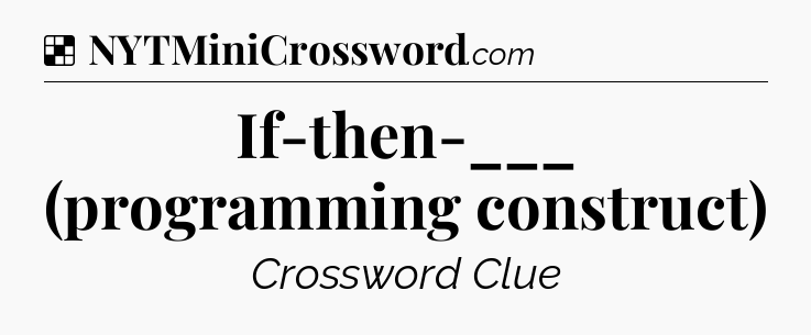 Solution: If-then-___ (programming construct) - NYT Crossword
