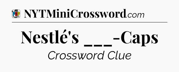 Nestlé's ___-Caps Crossword Clue