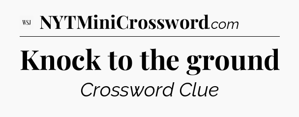 Knock to the ground - WSJ Crossword