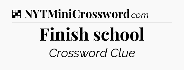 Solution: Finish school - NYT Crossword