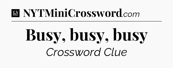 Busy, busy, busy - LA Times Crossword