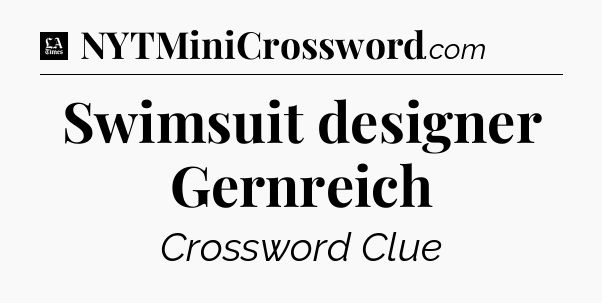Swimsuit designer Gernreich - LA Times Crossword
