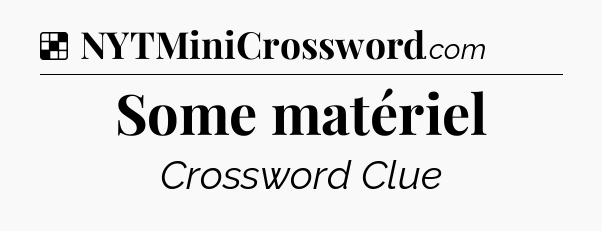 Solution: Some matériel - NYT Crossword