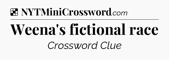 Solution: Weena's fictional race - NYT Crossword