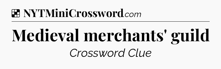 Solution: Medieval merchants' guild - NYT Crossword