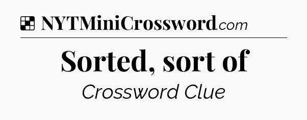 Solution: Sorted, sort of - NYT Crossword