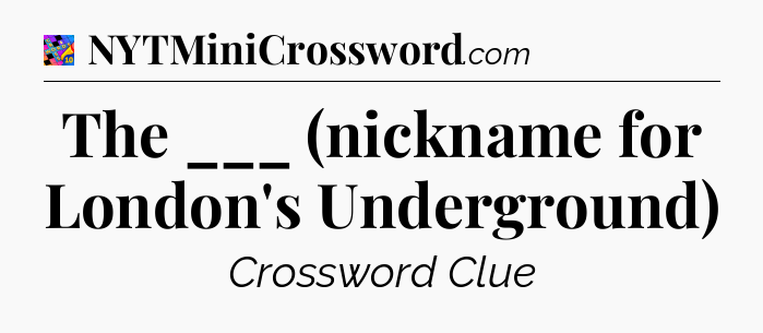 The ___ (nickname for London's Underground) Crossword Clue