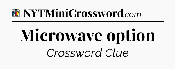 Microwave option Crossword Clue