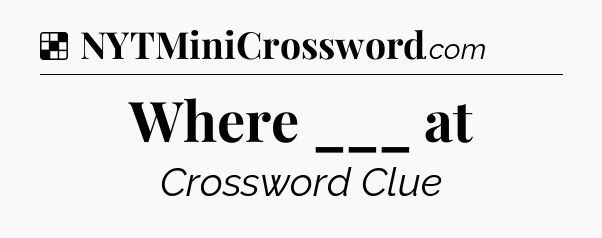 Solution: Where ___ at - NYT Crossword