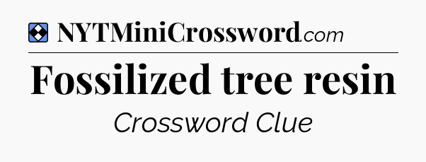 Solution: Fossilized tree resin - NYT Mini Crossword