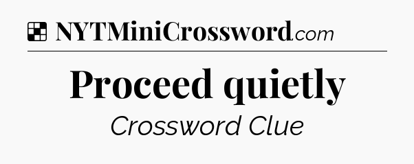 Solution: Proceed quietly - NYT Crossword