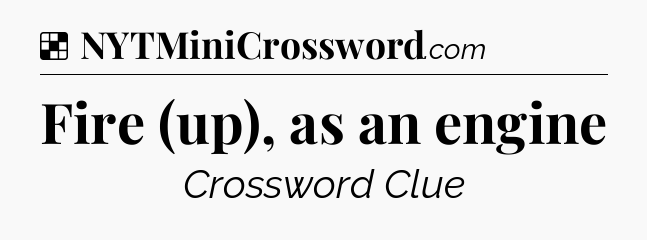 Solution: Fire (up), as an engine - NYT Crossword