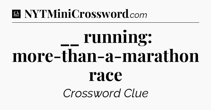 __ running: more-than-a-marathon race - LA Times Crossword