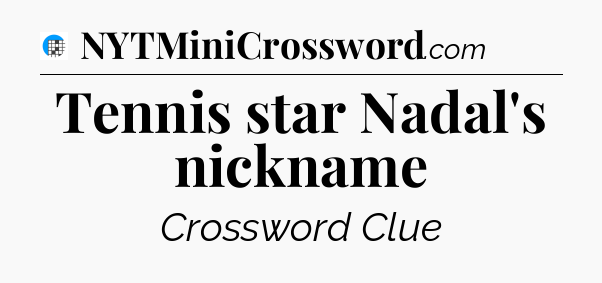 Tennis star Nadal's nickname Crossword Clue