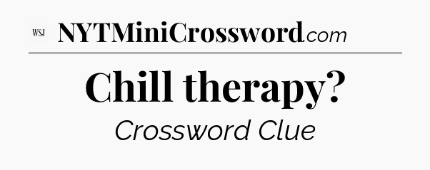 Chill therapy - WSJ Crossword