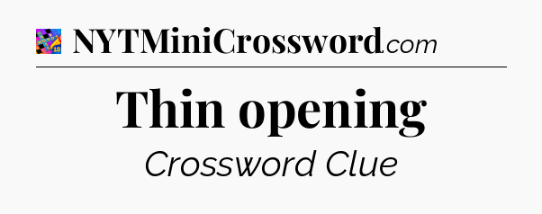 Thin opening Crossword Clue