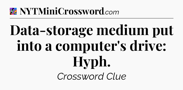 Data-storage medium put into a computer's drive: Hyph Crossword Clue