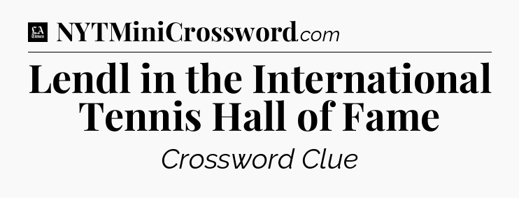 Lendl in the International Tennis Hall of Fame - LA Times Crossword