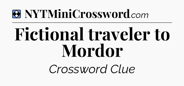 Solution: Fictional traveler to Mordor - NYT Mini Crossword