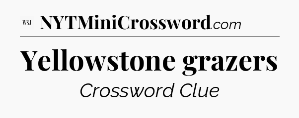 Yellowstone grazers - WSJ Crossword