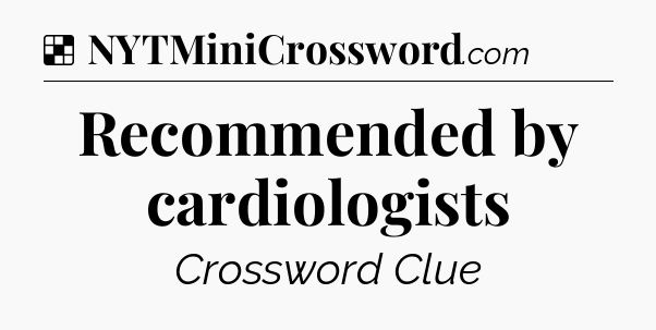 Solution: Recommended by cardiologists - NYT Crossword